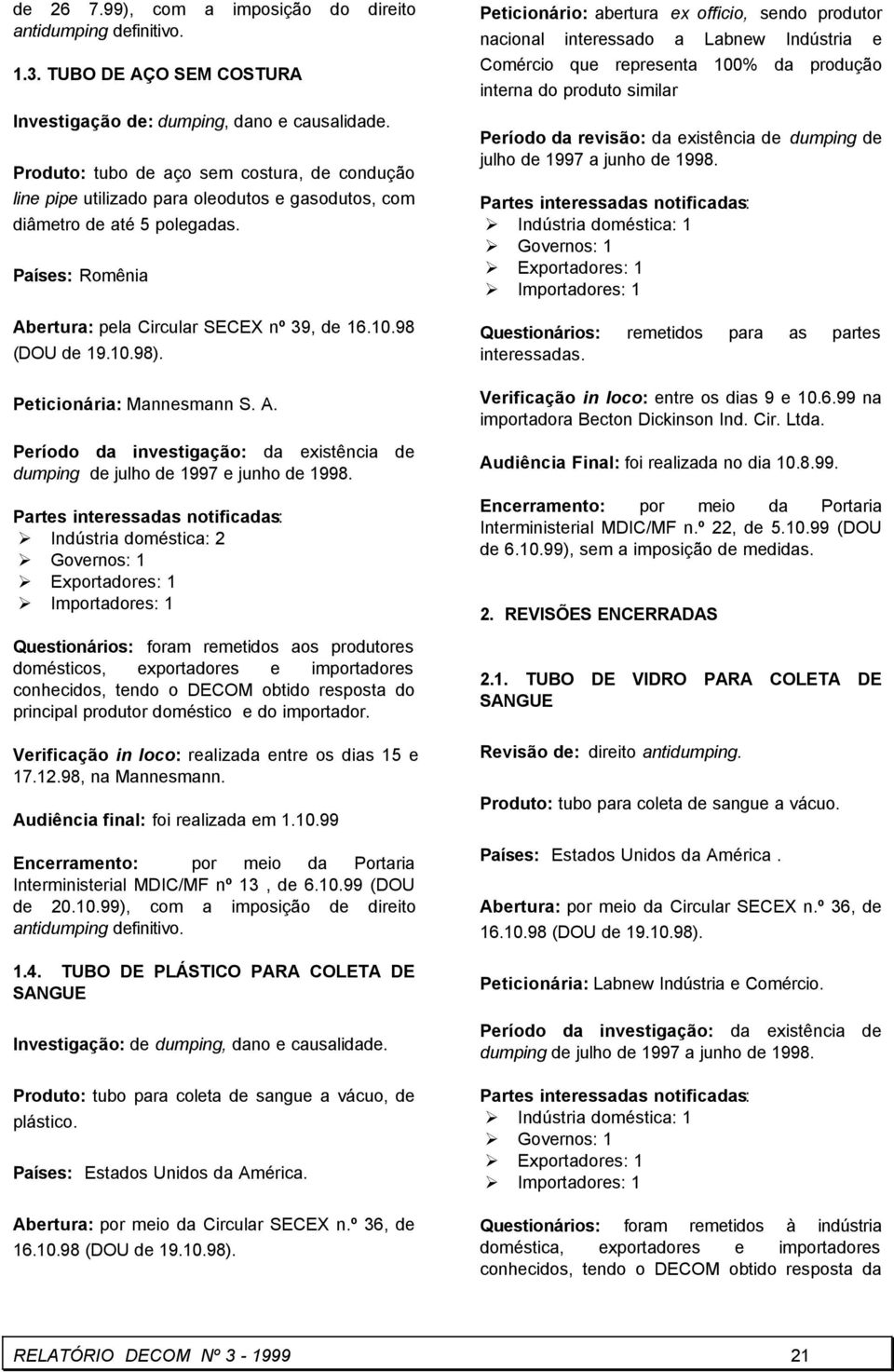 98 (DOU de 19.10.98). Peticionária: Mannesmann S. A. Período da investigação: da existência de dumping de julho de 1997 e junho de 1998.