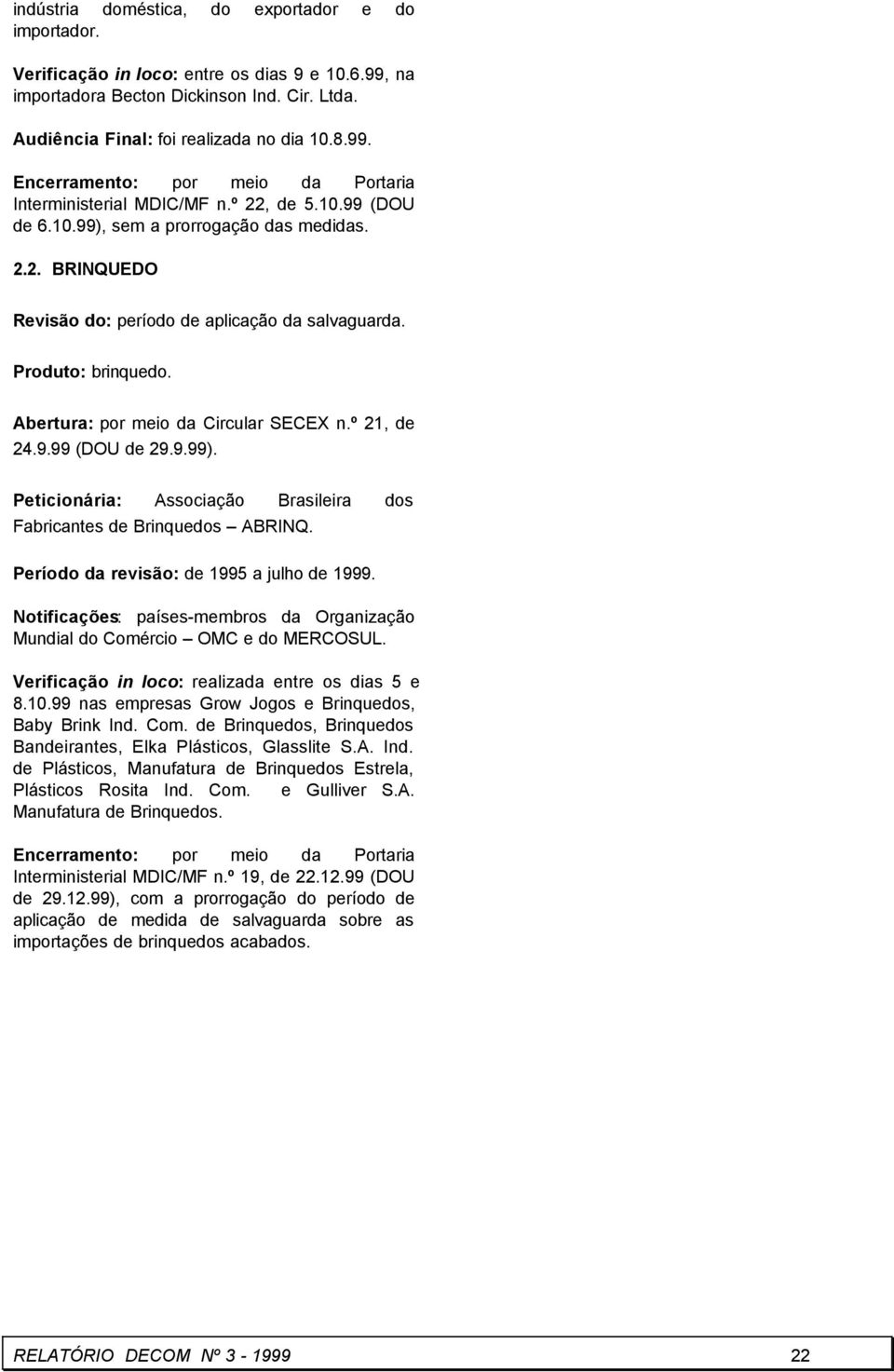 º 21, de 24.9.99 (DOU de 29.9.99). Peticionária: Associação Brasileira dos Fabricantes de Brinquedos ABRINQ. Período da revisão: de 1995 a julho de 1999.