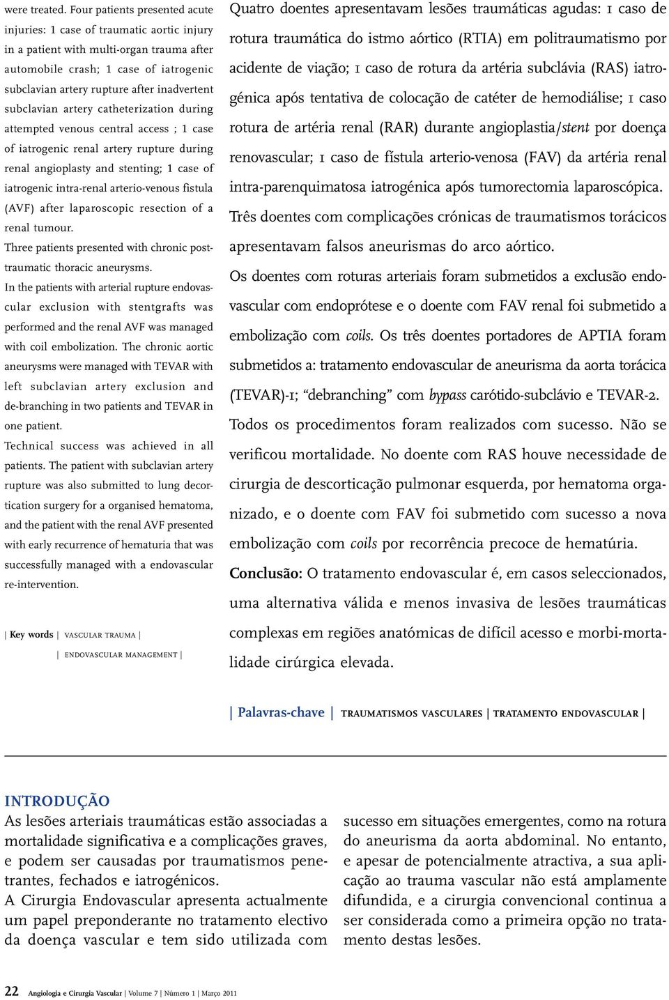 subclavian artery catheterization during attempted venous central access ; 1 case of iatrogenic renal artery rupture during renal angioplasty and stenting; 1 case of iatrogenic intra-renal