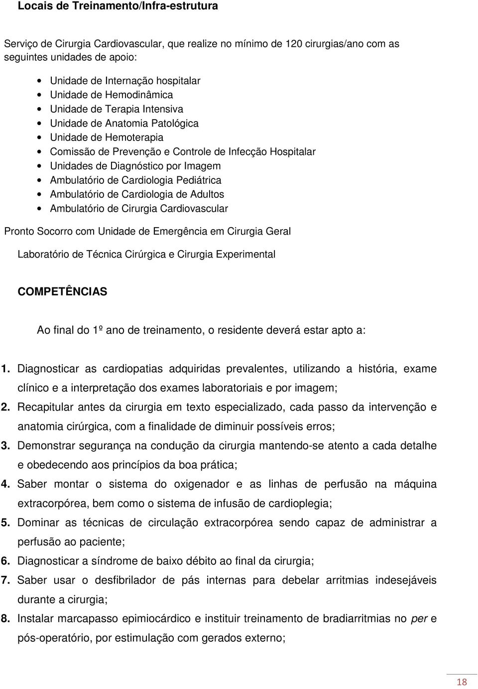 de Cardiologia Pediátrica Ambulatório de Cardiologia de Adultos Ambulatório de Cirurgia Cardiovascular Pronto Socorro com Unidade de Emergência em Cirurgia Geral Laboratório de Técnica Cirúrgica e