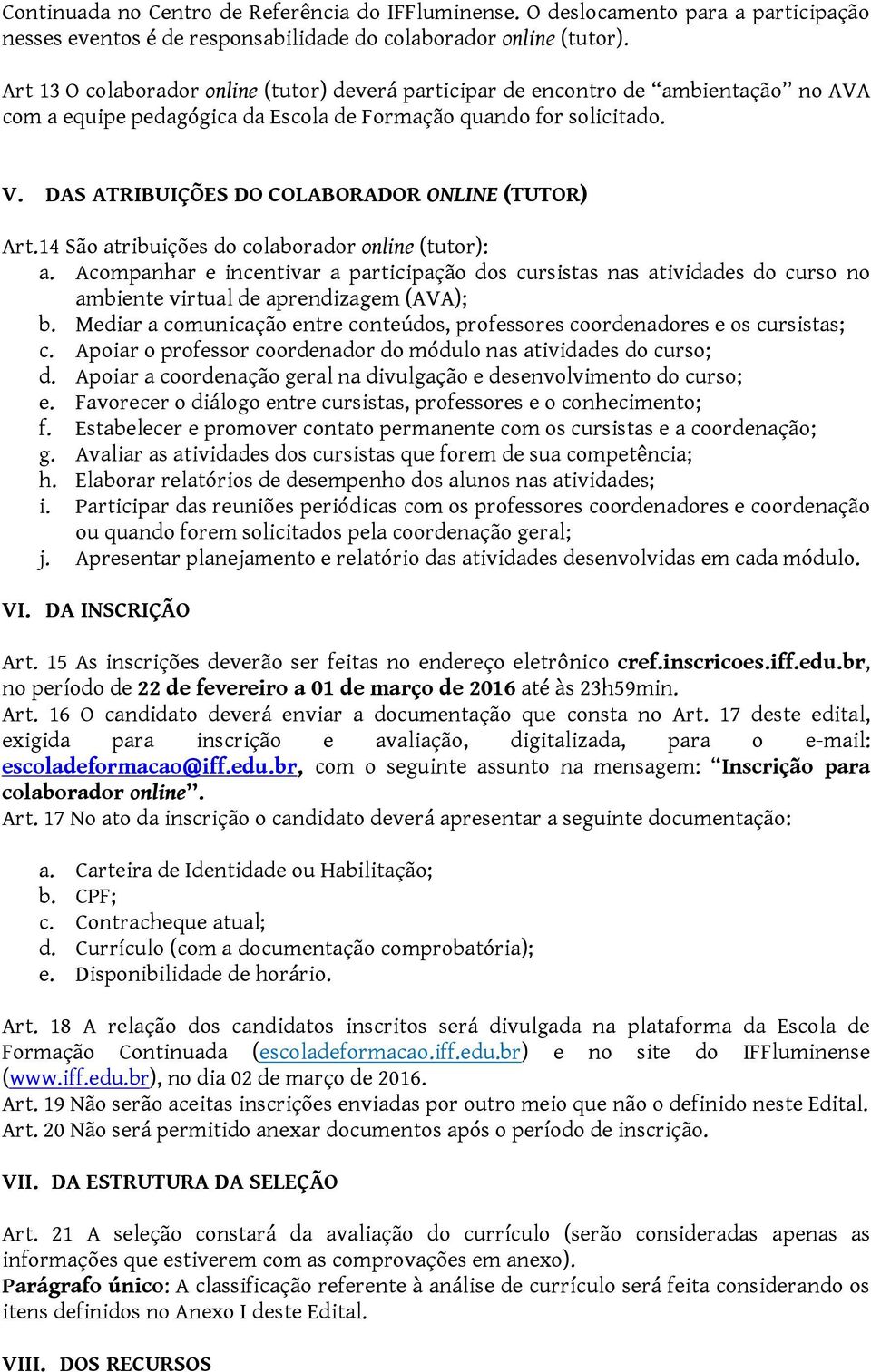 DAS ATRIBUIÇÕES DO COLABORADOR ONLINE (TUTOR) Art.14 São atribuições do colaborador online (tutor): a.