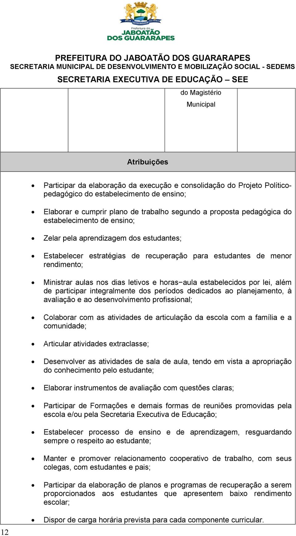 e horas aula estabelecidos por lei, além de participar integralmente dos períodos dedicados ao planejamento, à avaliação e ao desenvolvimento profissional; Colaborar com as atividades de articulação