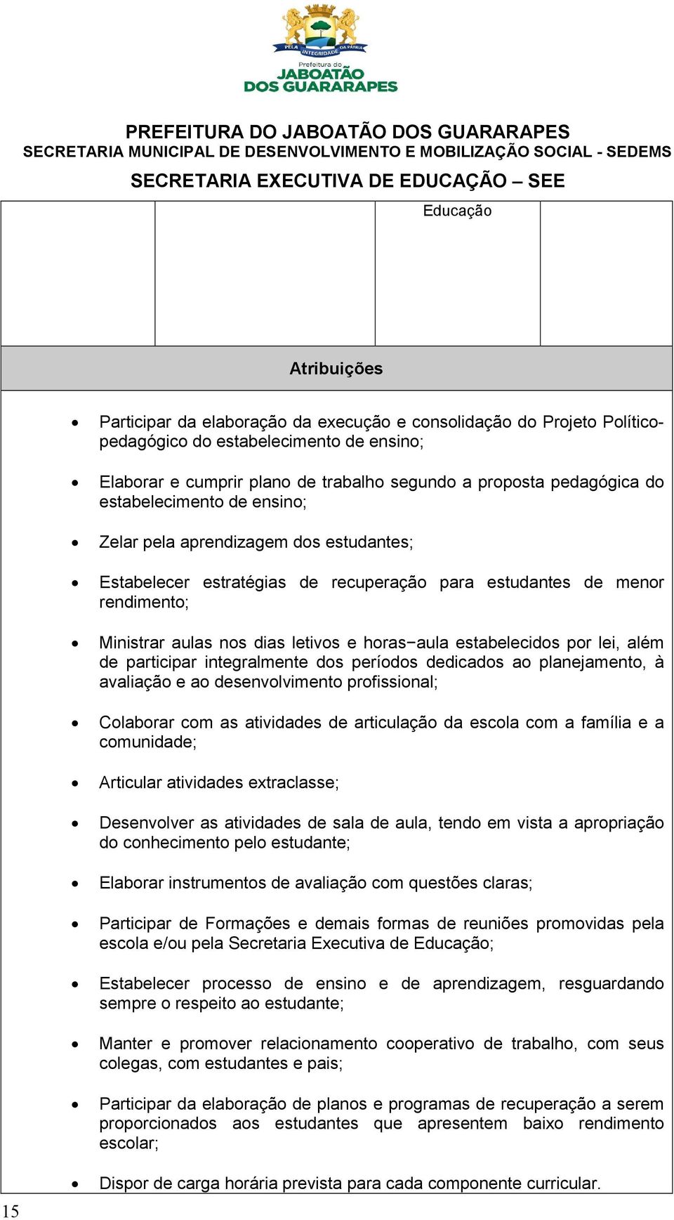 estabelecidos por lei, além de participar integralmente dos períodos dedicados ao planejamento, à avaliação e ao desenvolvimento profissional; Colaborar com as atividades de articulação da escola com