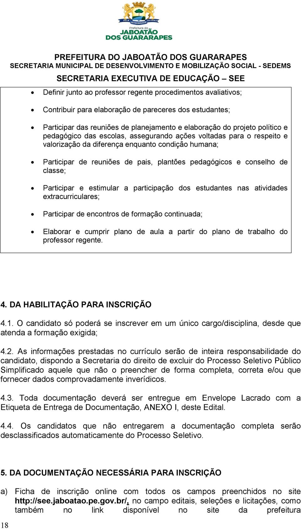 Participar e estimular a participação dos estudantes nas atividades extracurriculares; Participar de encontros de formação continuada; Elaborar e cumprir plano de aula a partir do plano de trabalho