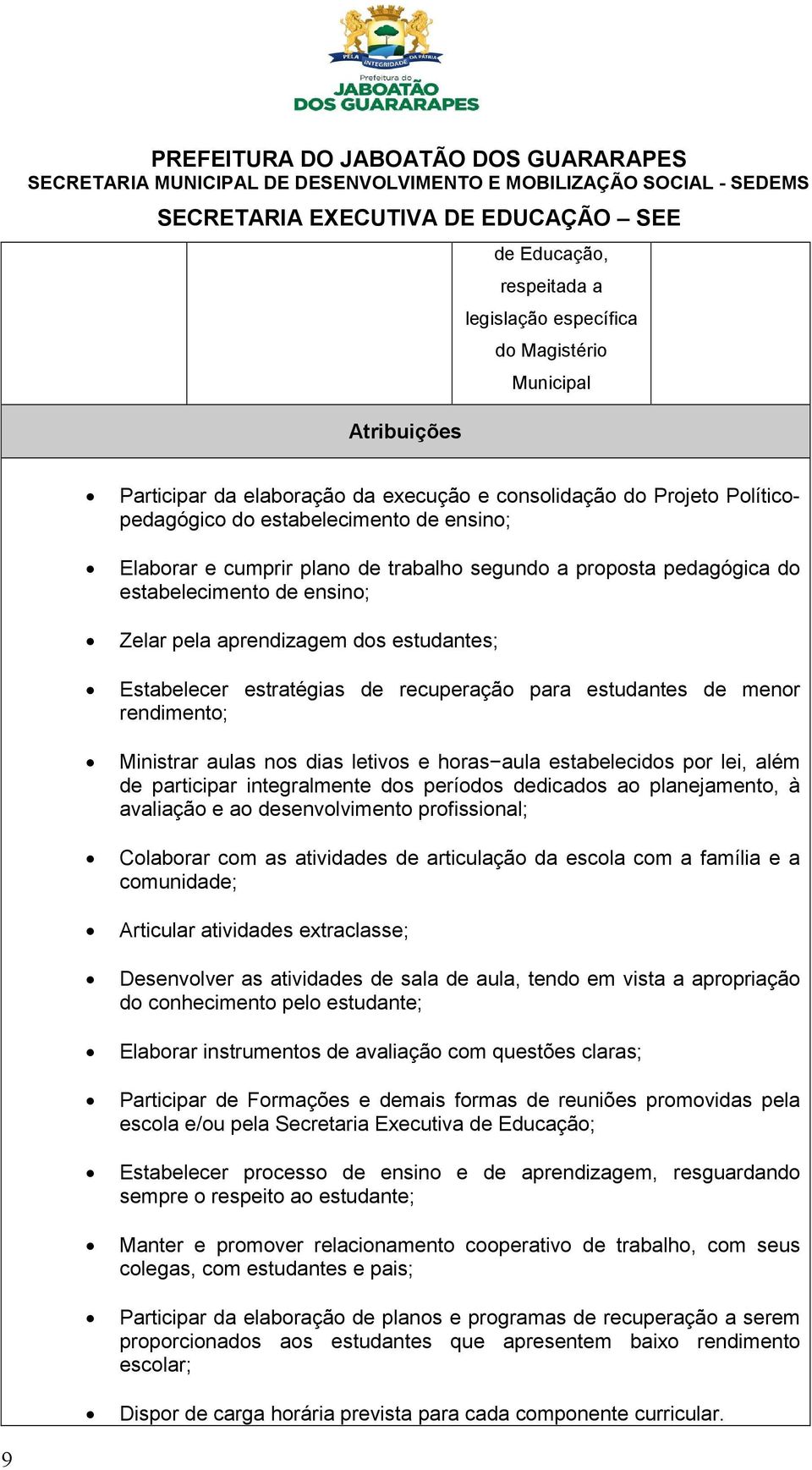 menor rendimento; Ministrar aulas nos dias letivos e horas aula estabelecidos por lei, além de participar integralmente dos períodos dedicados ao planejamento, à avaliação e ao desenvolvimento