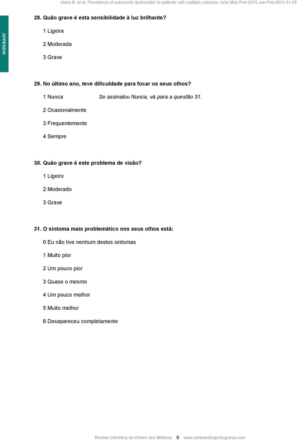 4 Sempre 30. Quão grave é este problema de visão? 1 Ligeiro 2 Moderado 31.