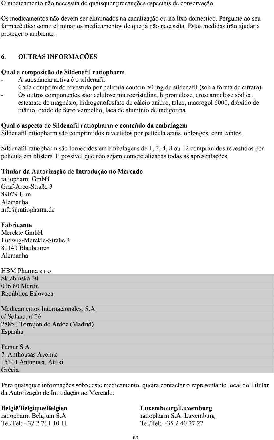 OUTRAS INFORMAÇÕES Qual a composição de Sildenafil ratiopharm - A substância activa é o sildenafil. Cada comprimido revestido por película contém 50 mg de sildenafil (sob a forma de citrato).