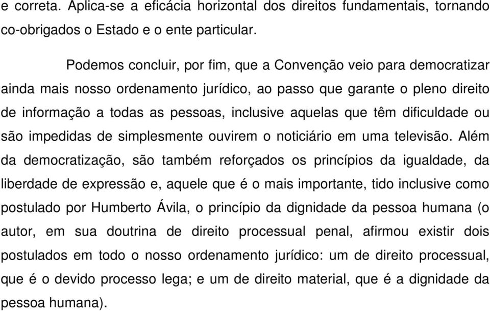 têm dificuldade ou são impedidas de simplesmente ouvirem o noticiário em uma televisão.