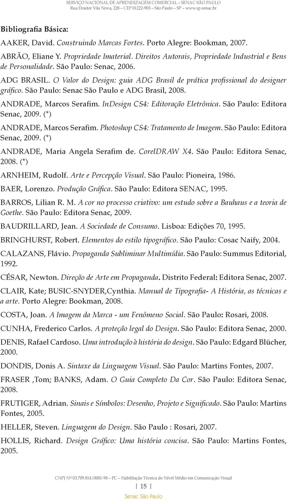 InDesign CS4: Editoração Eletrônica. São Paulo: Editora Senac, 2009. (*) ANDRADE, Marcos Serafim. Photoshop CS4: Tratamento de Imagem. São Paulo: Editora Senac, 2009. (*) ANDRADE, Maria Angela Serafim de.