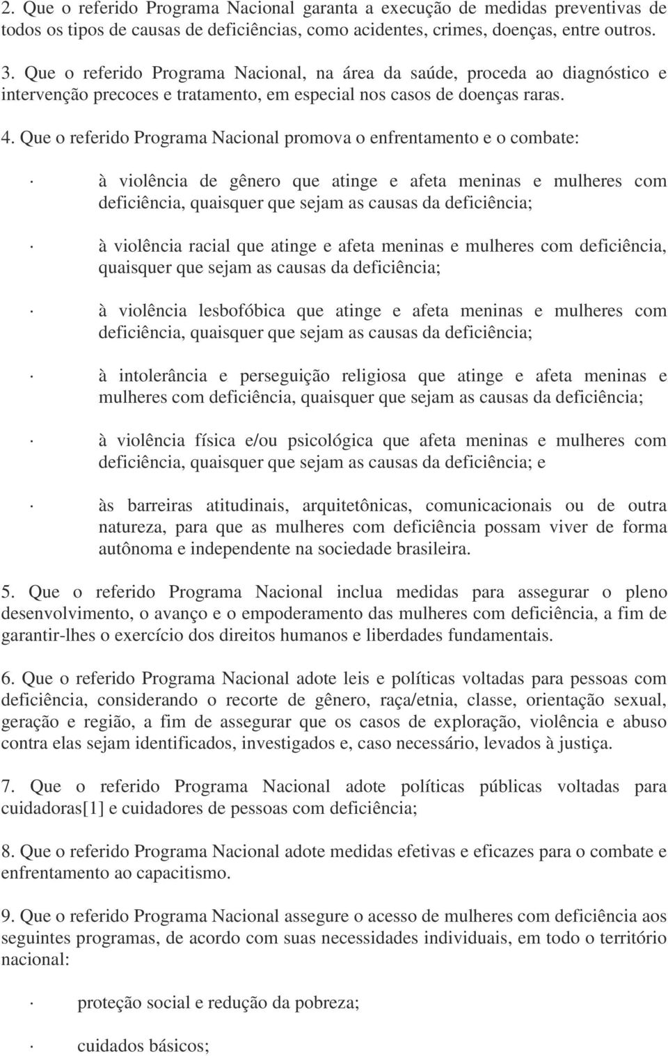 Que o referido Programa Nacional promova o enfrentamento e o combate: à violência de gênero que atinge e afeta meninas e mulheres com deficiência, quaisquer que sejam as causas da deficiência; à