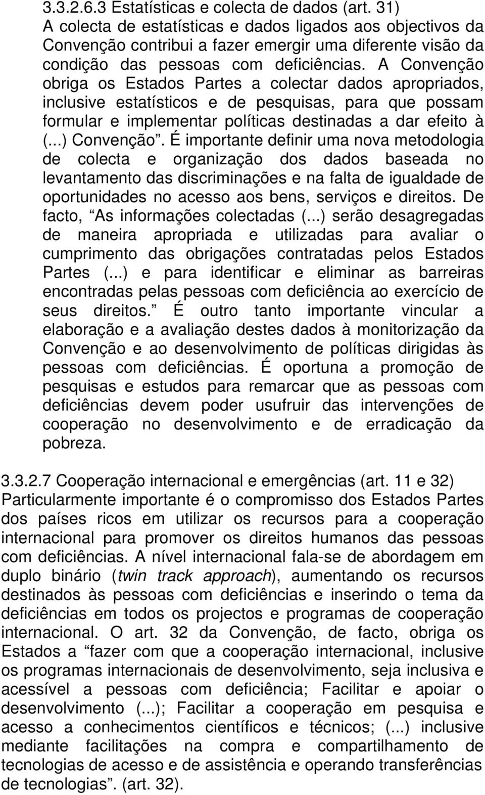 A Convenção obriga os Estados Partes a colectar dados apropriados, inclusive estatísticos e de pesquisas, para que possam formular e implementar políticas destinadas a dar efeito à (...) Convenção.