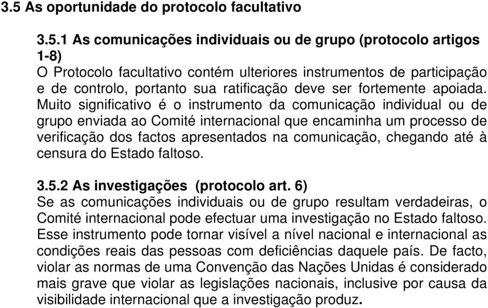 Muito significativo é o instrumento da comunicação individual ou de grupo enviada ao Comité internacional que encaminha um processo de verificação dos factos apresentados na comunicação, chegando até