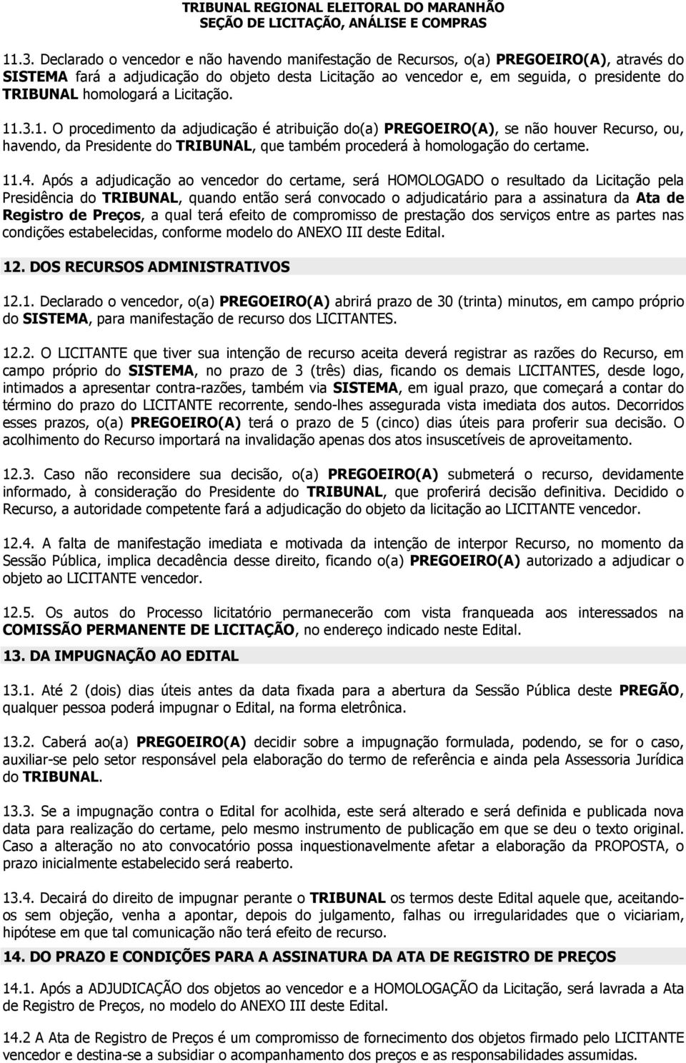 .3.1. O procedimento da adjudicação é atribuição do(a) PREGOEIRO(A), se não houver Recurso, ou, havendo, da Presidente do TRIBUNAL, que também procederá à homologação do certame. 11.4.