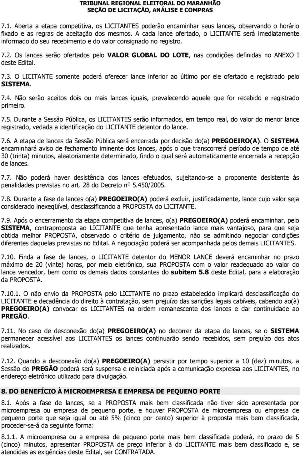 Os lances serão ofertados pelo VALOR GLOBAL DO LOTE, nas condições definidas no ANEXO I deste Edital. 7.3.