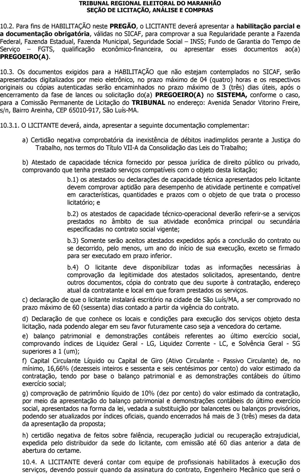 10.3. Os documentos exigidos para a HABILITAÇÃO que não estejam contemplados no SICAF, serão apresentados digitalizados por meio eletrônico, no prazo máximo de 04 (quatro) horas e os respectivos