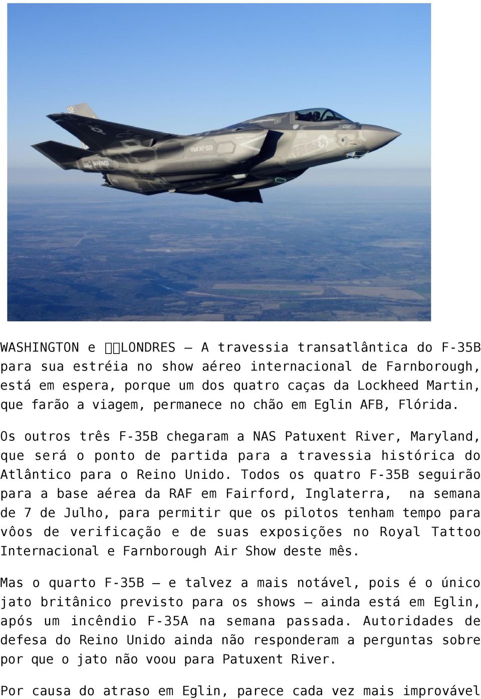 Todos os quatro F-35B seguirão para a base aérea da RAF em Fairford, Inglaterra, na semana de 7 de Julho, para permitir que os pilotos tenham tempo para vôos de verificação e de suas exposições no