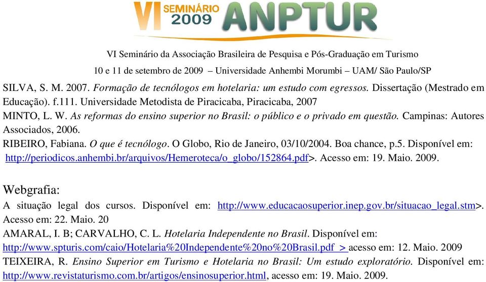 5. Disponível em: http://periodicos.anhembi.br/arquivos/hemeroteca/o_globo/152864.pdf>. Acesso em: 19. Maio. 2009. Webgrafia: A situação legal dos cursos. Disponível em: http://www.educacaosuperior.