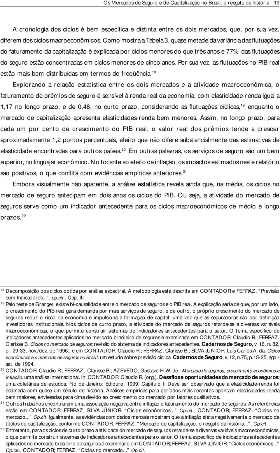 Como mostra a Tabela 3, quase metade da variância das flutuações do faturamento da capitalização é explicada por ciclos menores do que três anos e 77% das flutuações do seguro estão concentradas em