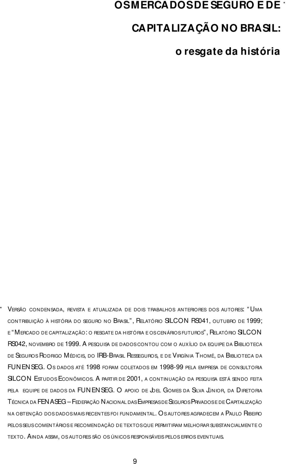 A PESQUISA DE DADOS CONTOU COM O AUXÍLIO DA EQUIPE DA BIBLIOTECA DE SEGUROS RODRIGO MÉDICIS, DO IRB-BRASIL RESSEGUROS, E DE VIRGÍNIA THOMÉ, DA BIBLIOTECA DA FUNENSEG.