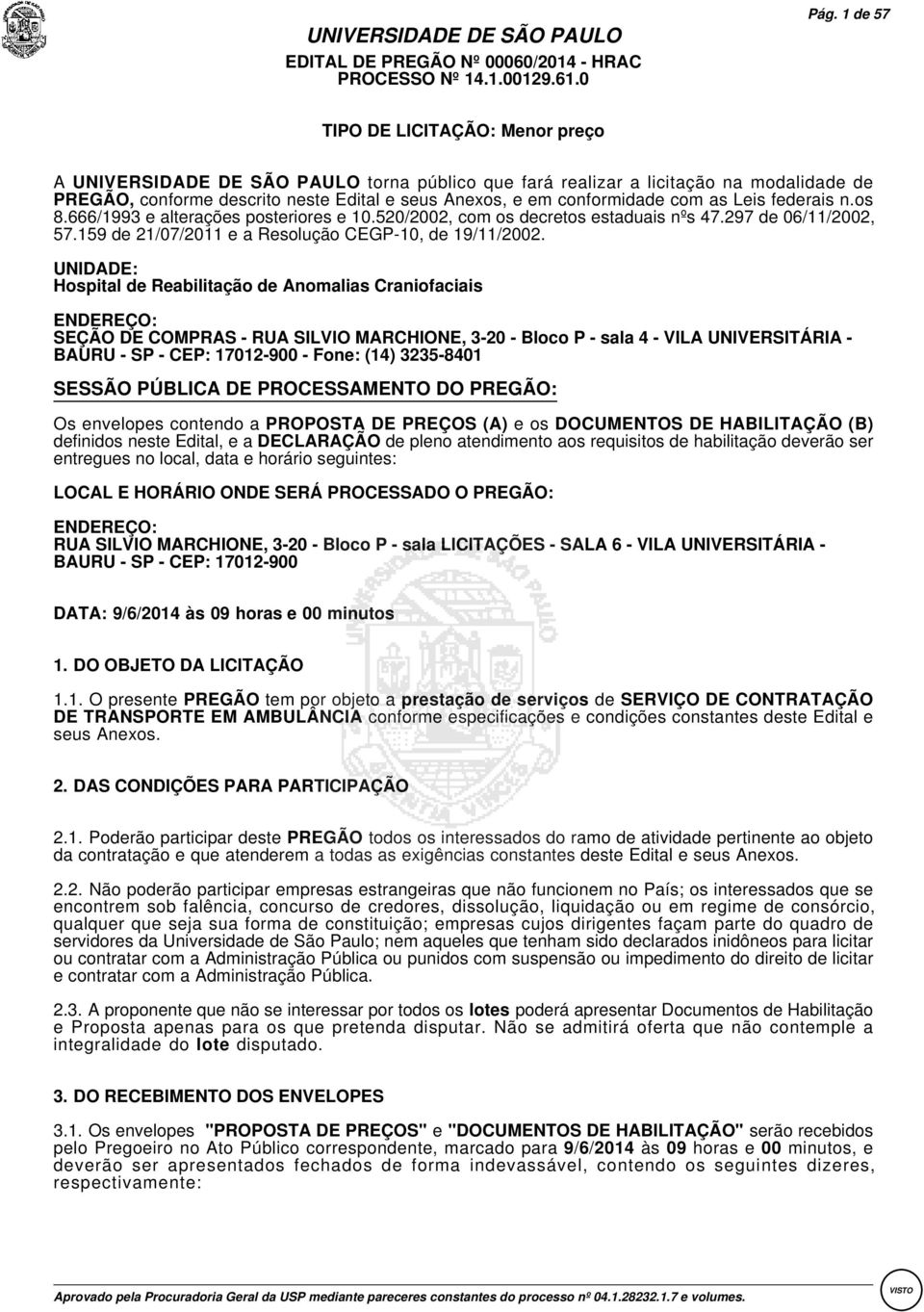 com as Leis federais n.os 8.666/1993 e alterações posteriores e 10.520/2002, com os decretos estaduais nºs 47.297 de 06/11/2002, 57.159 de 21/07/2011 e a Resolução CEGP-10, de 19/11/2002.