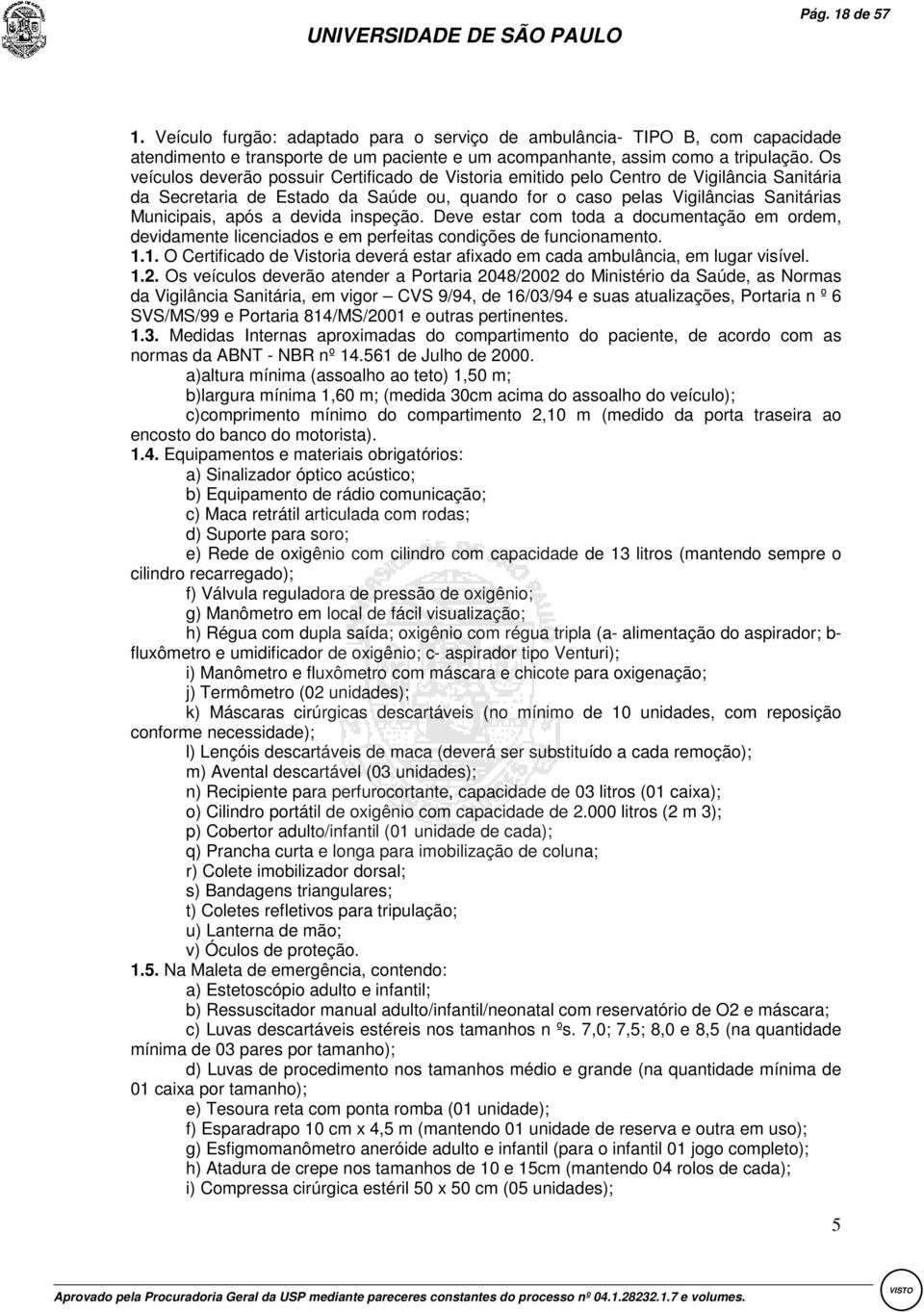 devida inspeção. Deve estar com toda a documentação em ordem, devidamente licenciados e em perfeitas condições de funcionamento. 1.