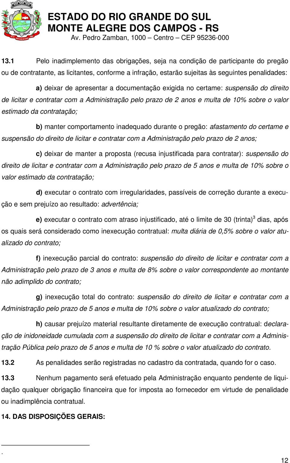 comportamento inadequado durante o pregão: afastamento do certame e suspensão do direito de licitar e contratar com a Administração pelo prazo de 2 anos; c) deixar de manter a proposta (recusa