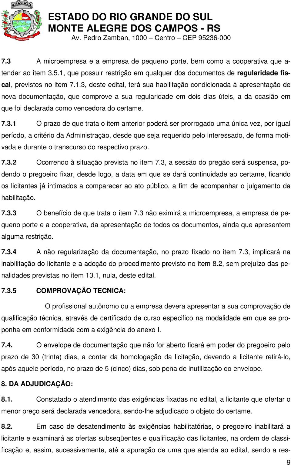 3, deste edital, terá sua habilitação condicionada à apresentação de nova documentação, que comprove a sua regularidade em dois dias úteis, a da ocasião em que foi declarada como vencedora do certame.