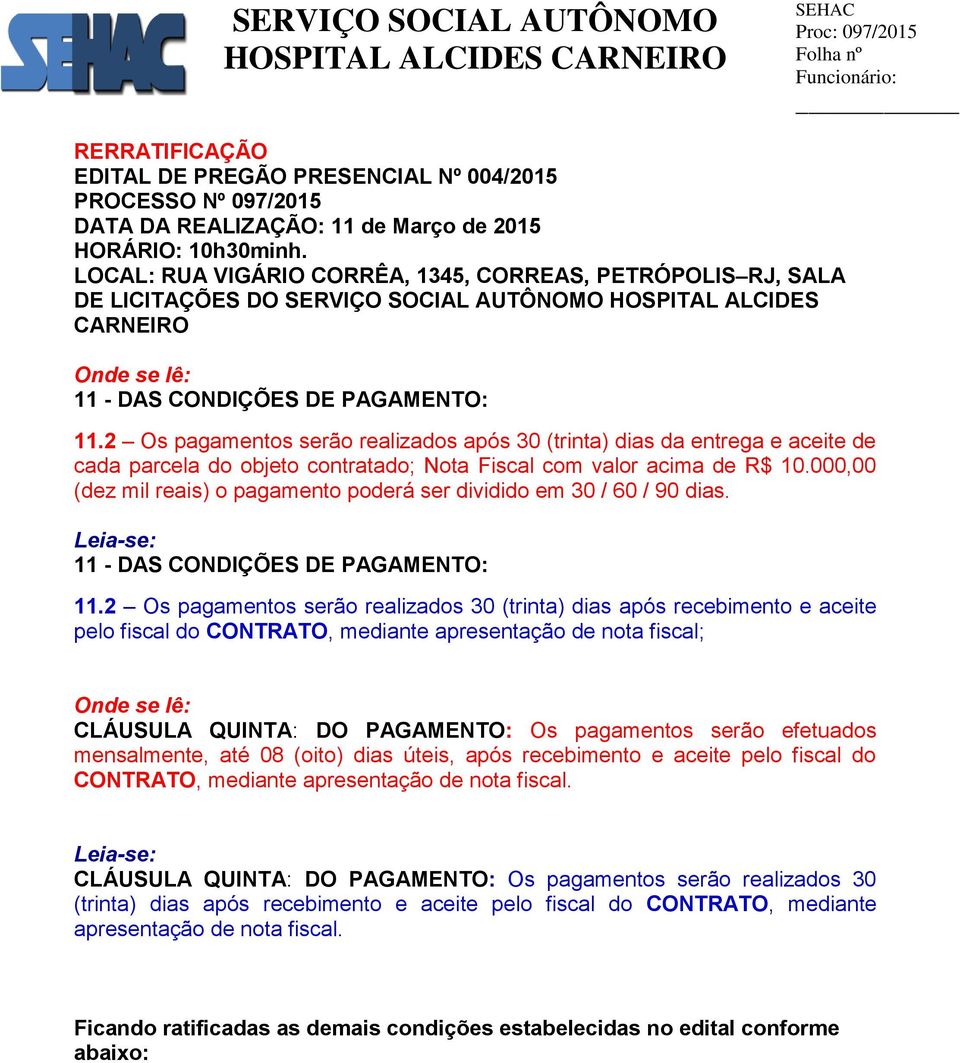 2 Os pagamentos serão realizados após 30 (trinta) dias da entrega e aceite de cada parcela do objeto contratado; Nota Fiscal com valor acima de R$ 10.