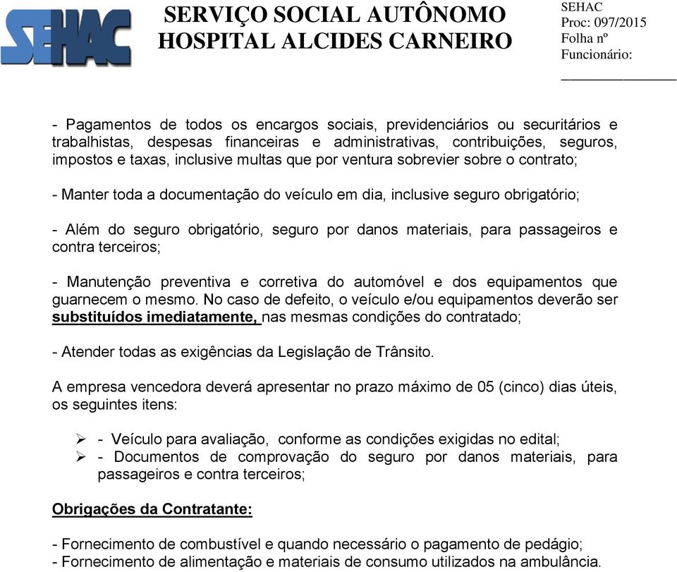 terceiros; - Manutenção preventiva e corretiva do automóvel e dos equipamentos que guarnecem o mesmo.