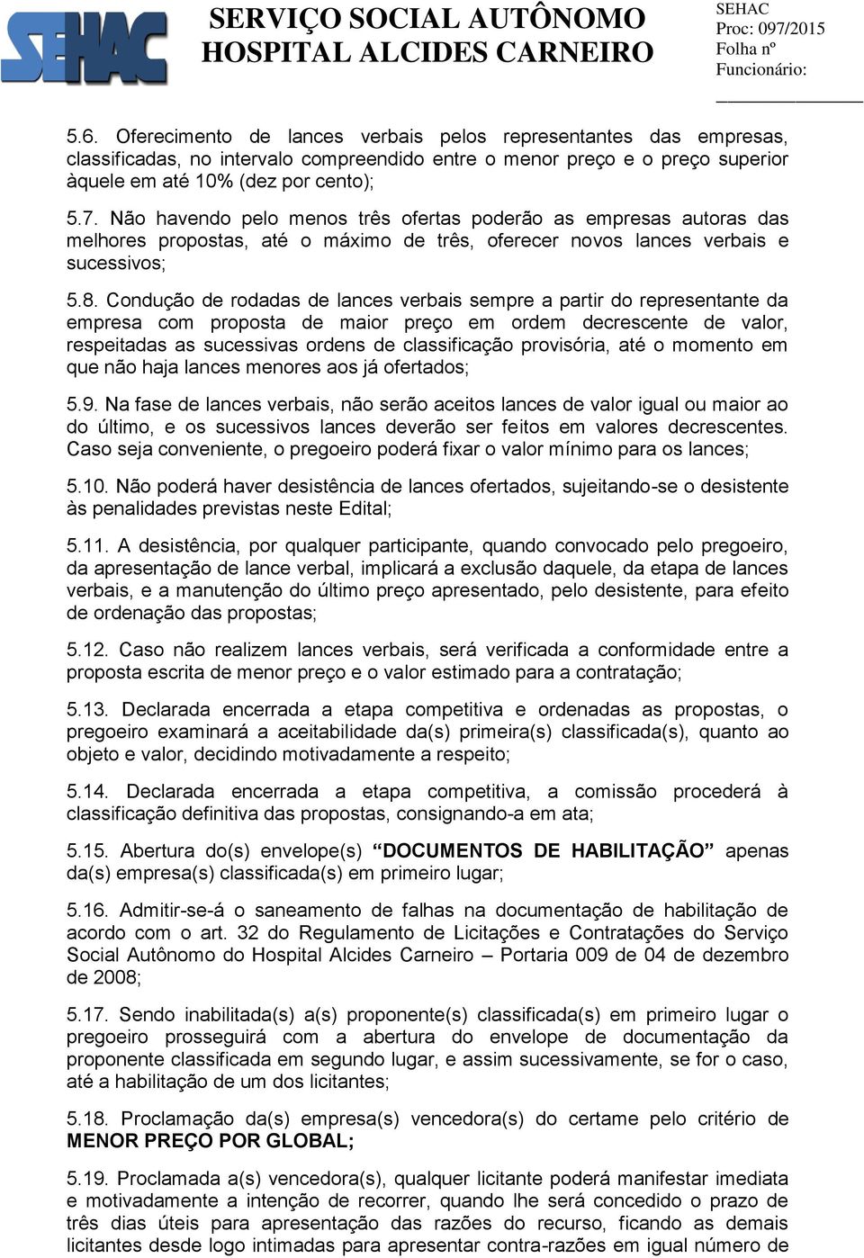 Condução de rodadas de lances verbais sempre a partir do representante da empresa com proposta de maior preço em ordem decrescente de valor, respeitadas as sucessivas ordens de classificação