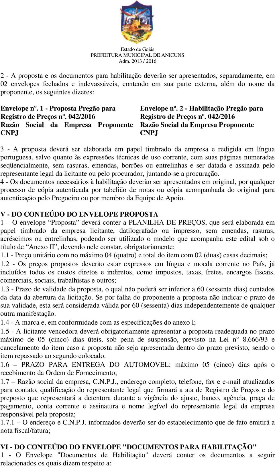 042/2016 Razão Social da Empresa Proponente CNPJ 3 - A proposta deverá ser elaborada em papel timbrado da empresa e redigida em língua portuguesa, salvo quanto às expressões técnicas de uso corrente,