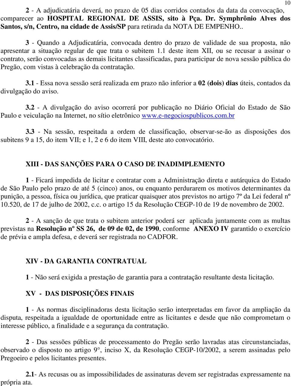 . 3 - Quando a Adjudicatária, convocada dentro do prazo de validade de sua proposta, não apresentar a situação regular de que trata o subitem 1.