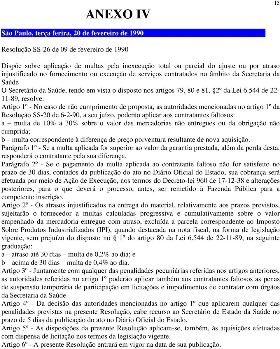 544 de 22-11-89, resolve: Artigo 1º - No caso de não cumprimento de proposta, as autoridades mencionadas no artigo 1º da Resolução SS-20 de 6-2-90, a seu juízo, poderão aplicar aos contratantes