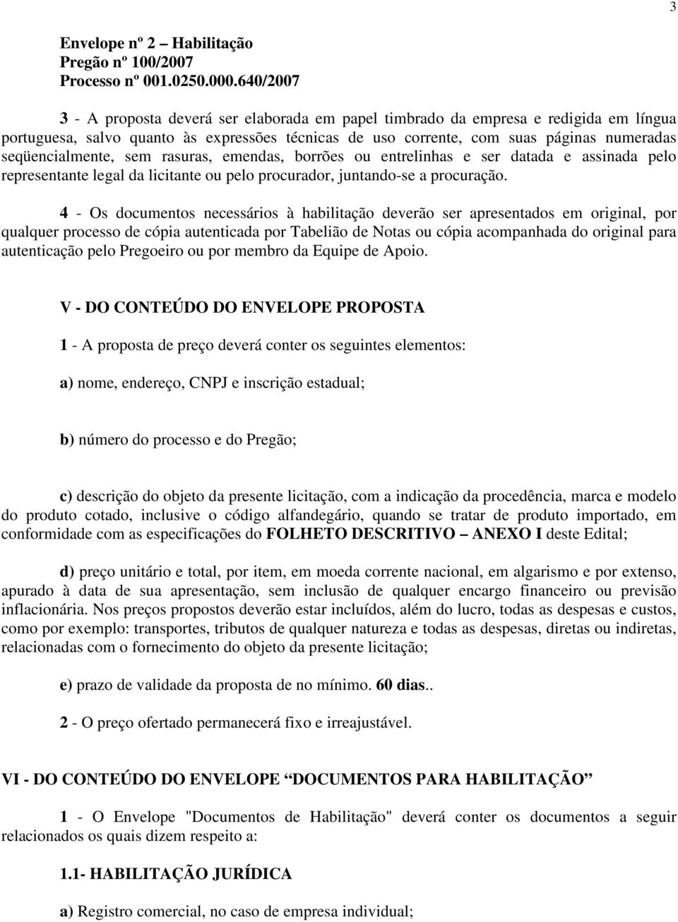 seqüencialmente, sem rasuras, emendas, borrões ou entrelinhas e ser datada e assinada pelo representante legal da licitante ou pelo procurador, juntando-se a procuração.