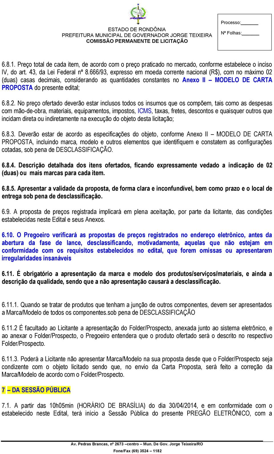 (duas) casas decimais, considerando as quantidades constantes no Anexo II MODELO DE CARTA PROPOSTA do presente edital; 6.8.2.