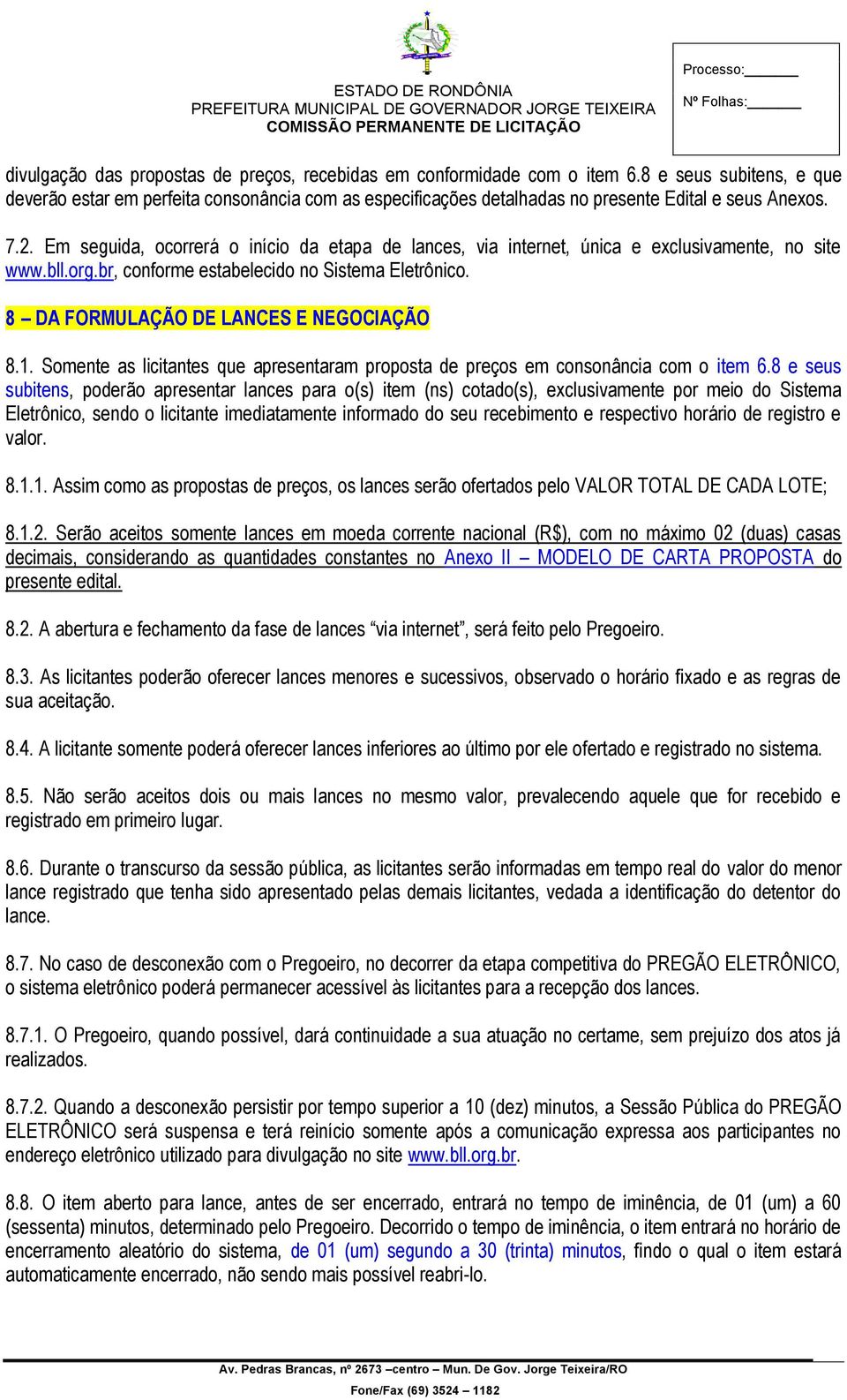 Em seguida, ocorrerá o início da etapa de lances, via internet, única e exclusivamente, no site www.bll.org.br, conforme estabelecido no Sistema Eletrônico. 8 DA FORMULAÇÃO DE LANCES E NEGOCIAÇÃO 8.1.