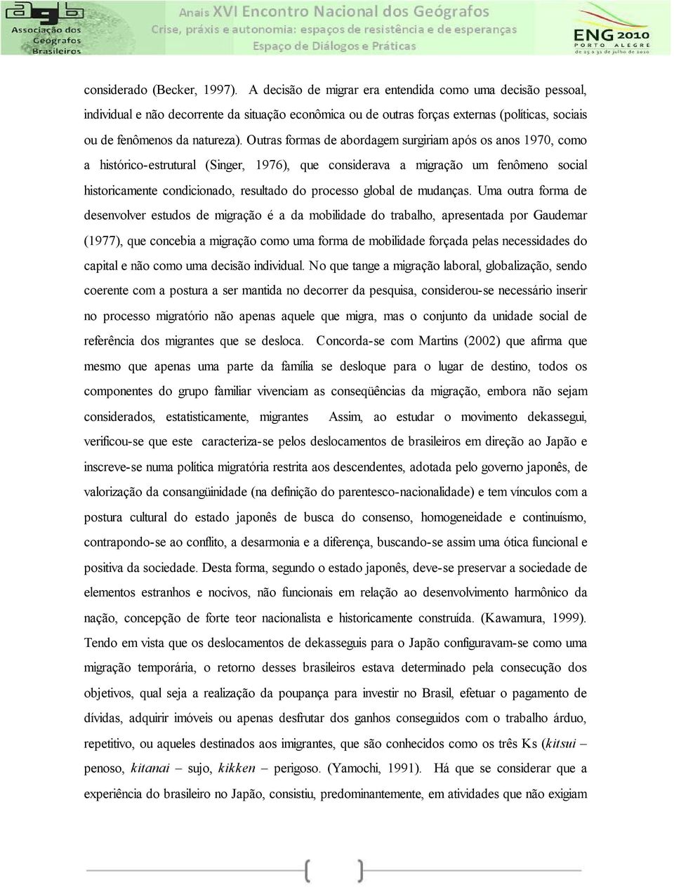 Outras formas de abordagem surgiriam após os anos 1970, como a histórico-estrutural (Singer, 1976), que considerava a migração um fenômeno social historicamente condicionado, resultado do processo