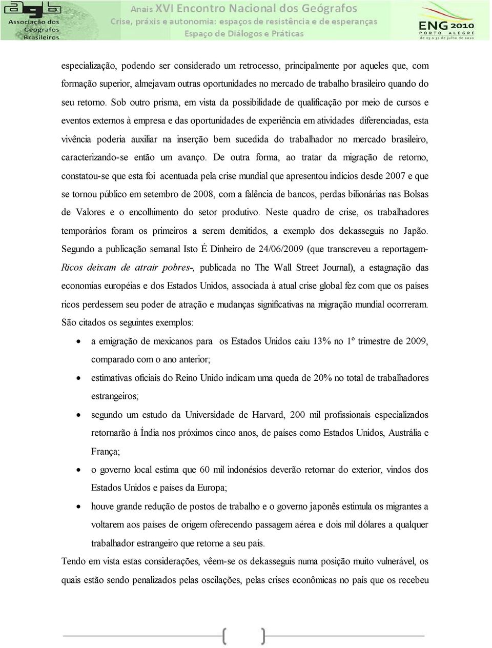 auxiliar na inserção bem sucedida do trabalhador no mercado brasileiro, caracterizando-se então um avanço.