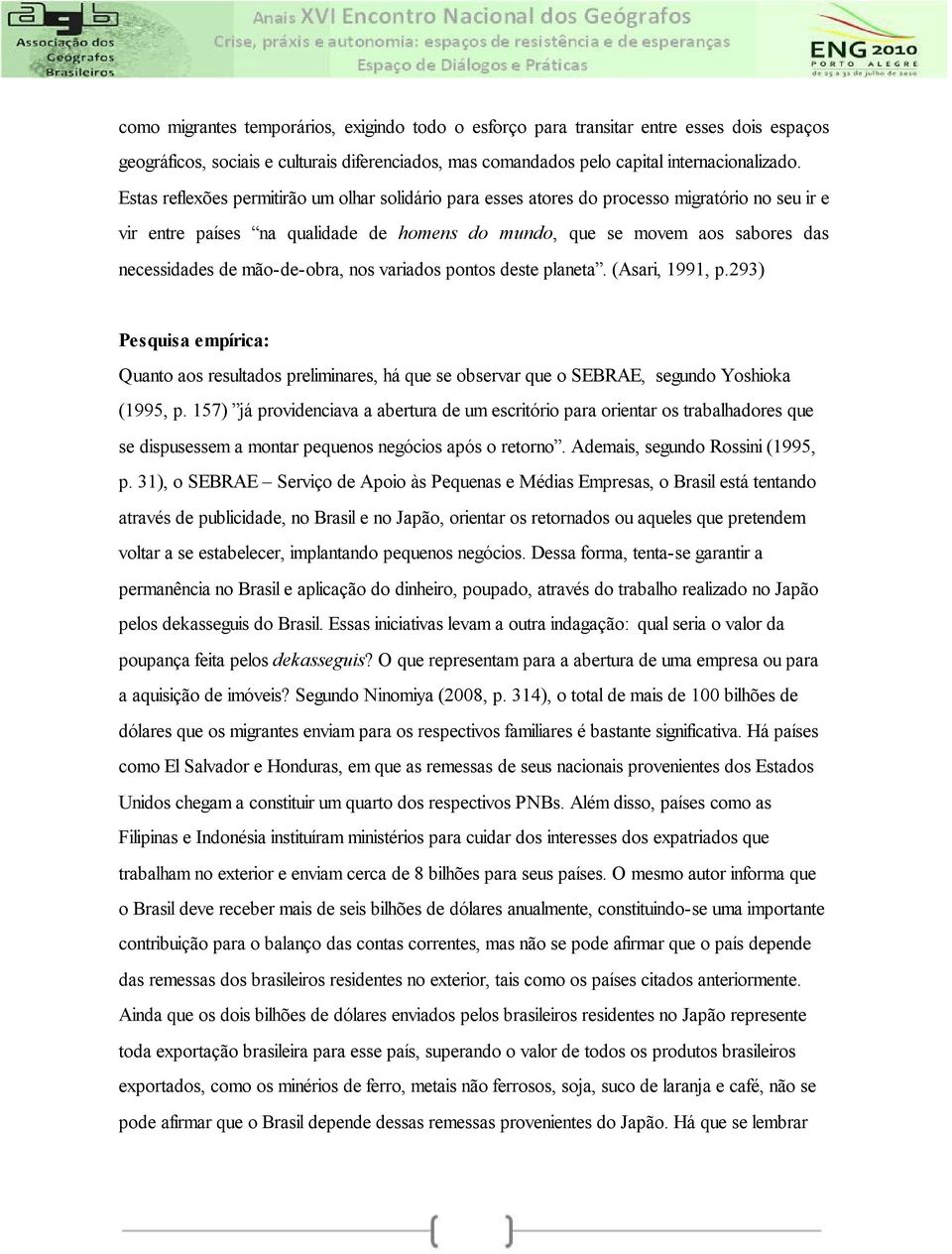 mão-de-obra, nos variados pontos deste planeta. (Asari, 1991, p.293) Pesquisa empírica: Quanto aos resultados preliminares, há que se observar que o SEBRAE, segundo Yoshioka (1995, p.