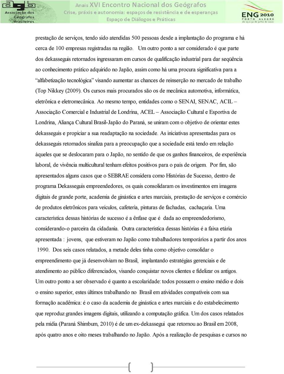 uma procura significativa para a alfabetização tecnológica visando aumentar as chances de reinserção no mercado de trabalho (Top Nikkey (2009).