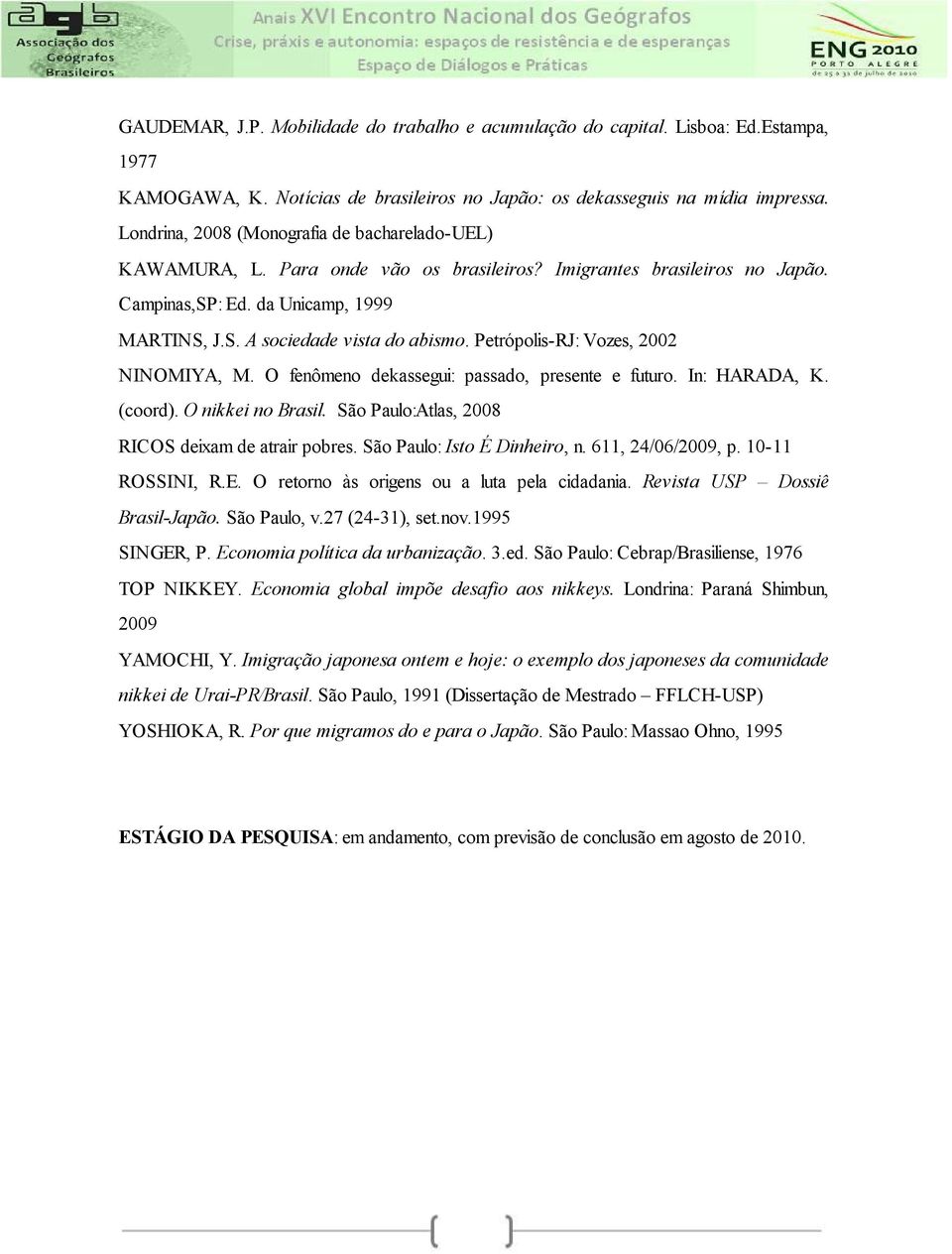 Petrópolis-RJ: Vozes, 2002 NINOMIYA, M. O fenômeno dekassegui: passado, presente e futuro. In: HARADA, K. (coord). O nikkei no Brasil. São Paulo:Atlas, 2008 RICOS deixam de atrair pobres.