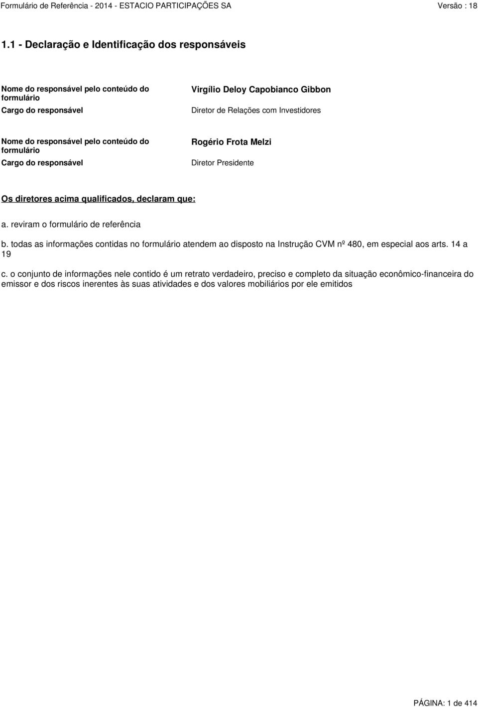 reviram o formulário de referência b. todas as informações contidas no formulário atendem ao disposto na Instrução CVM nº 480, em especial aos arts. 14 a 19 c.