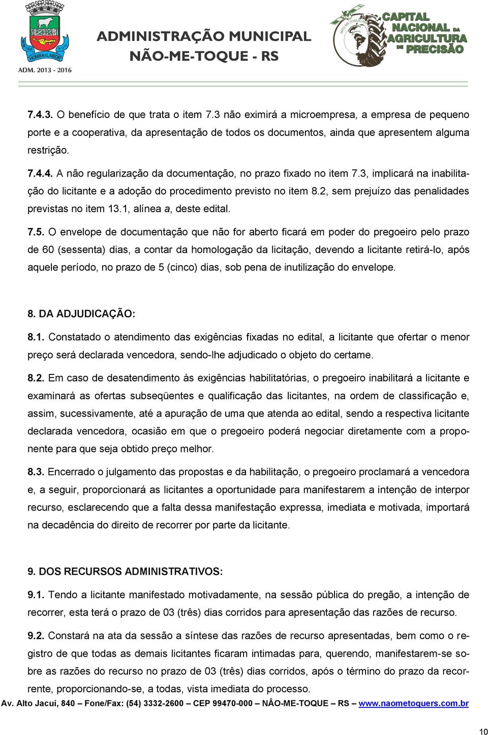 O envelope de documentação que não for aberto ficará em poder do pregoeiro pelo prazo de 60 (sessenta) dias, a contar da homologação da licitação, devendo a licitante retirá-lo, após aquele período,