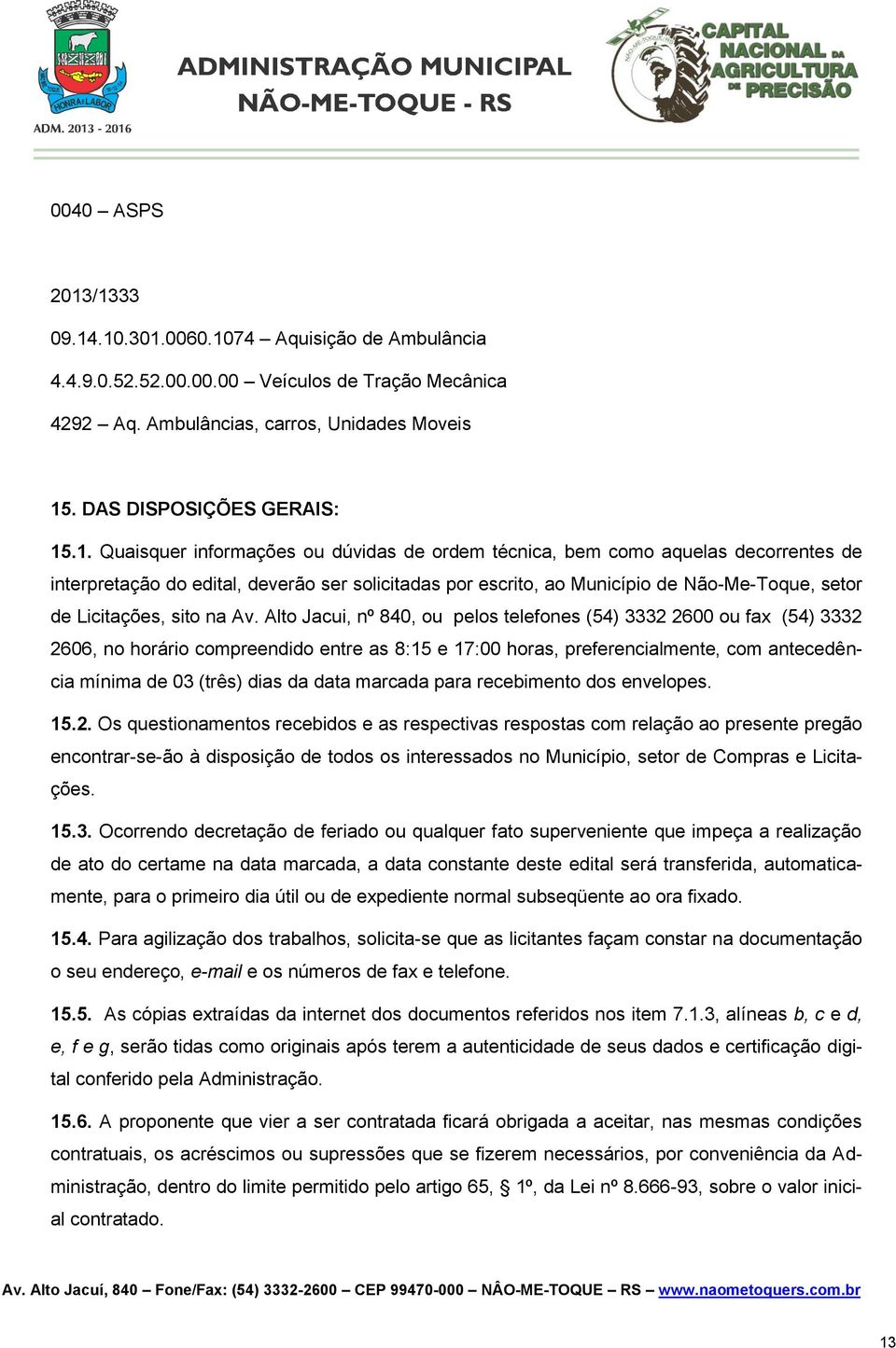 informações ou dúvidas de ordem técnica, bem como aquelas decorrentes de interpretação do edital, deverão ser solicitadas por escrito, ao Município de Não-Me-Toque, setor de Licitações, sito na Av.