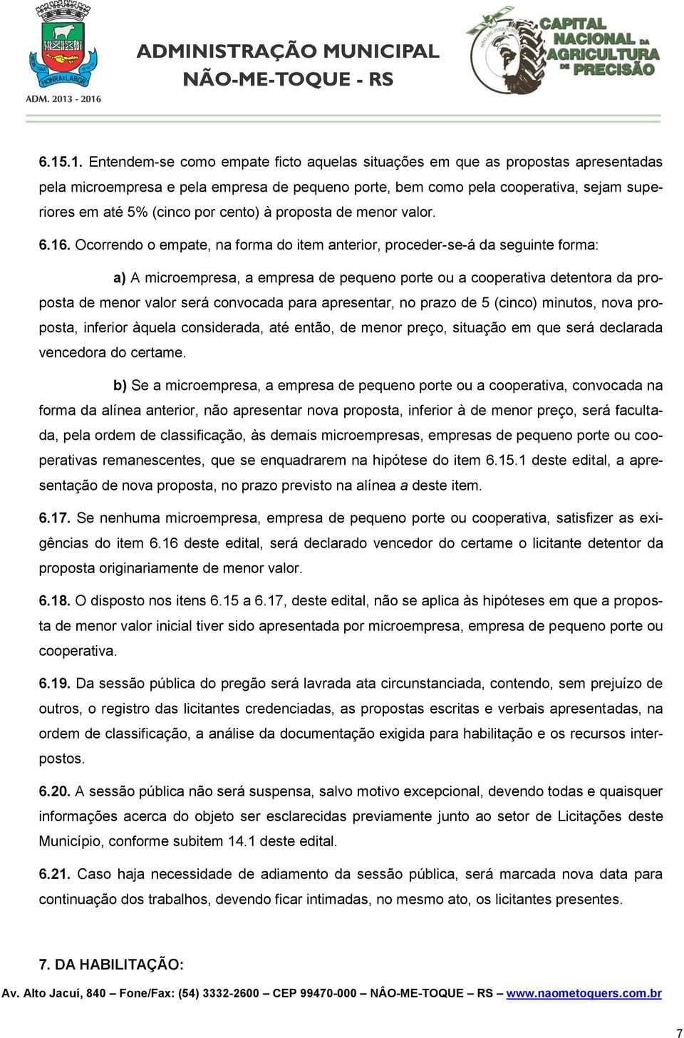 Ocorrendo o empate, na forma do item anterior, proceder-se-á da seguinte forma: a) A microempresa, a empresa de pequeno porte ou a cooperativa detentora da proposta de menor valor será convocada para