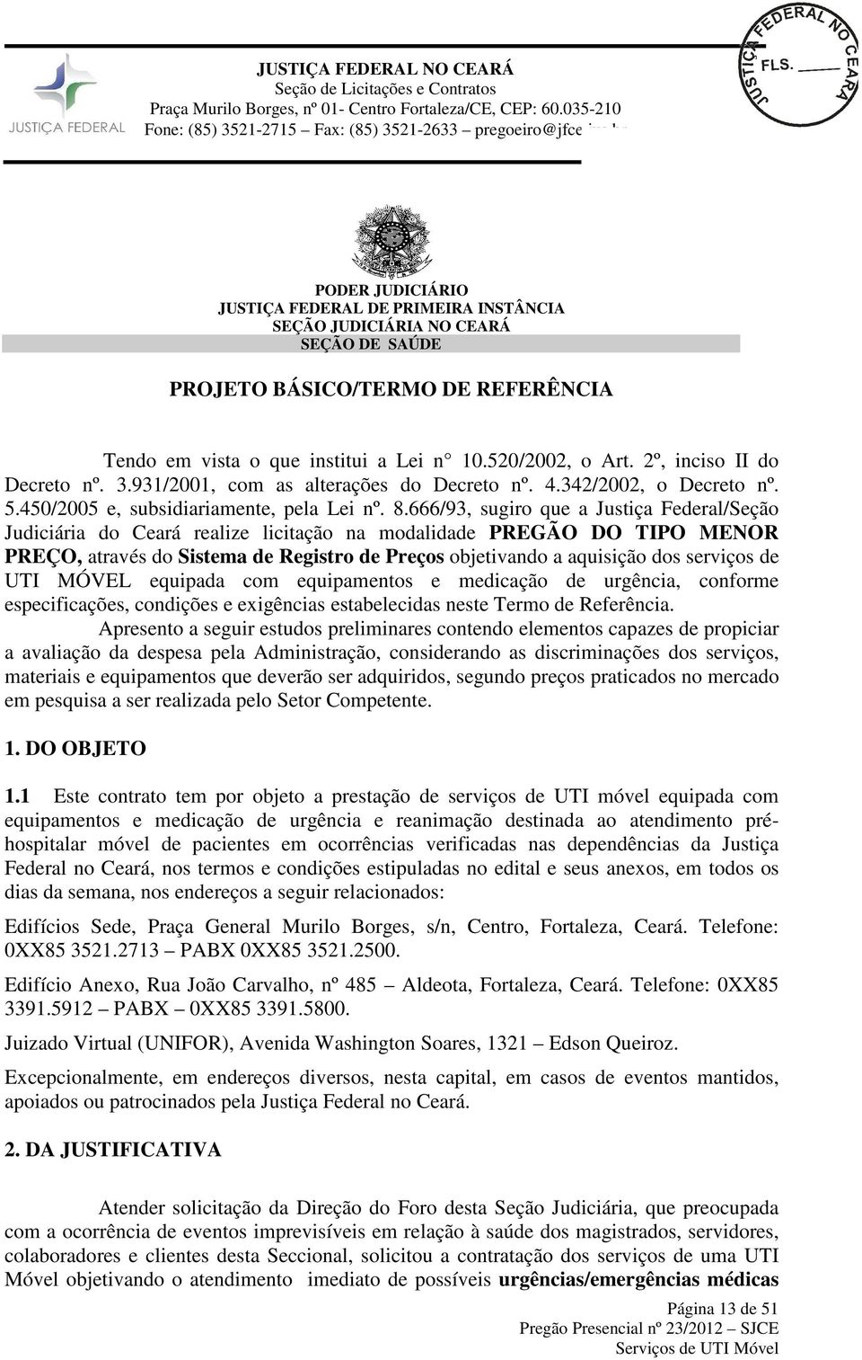 666/93, sugiro que a Justiça Federal/Seção Judiciária do Ceará realize licitação na modalidade PREGÃO DO TIPO MENOR PREÇO, através do Sistema de Registro de Preços objetivando a aquisição dos