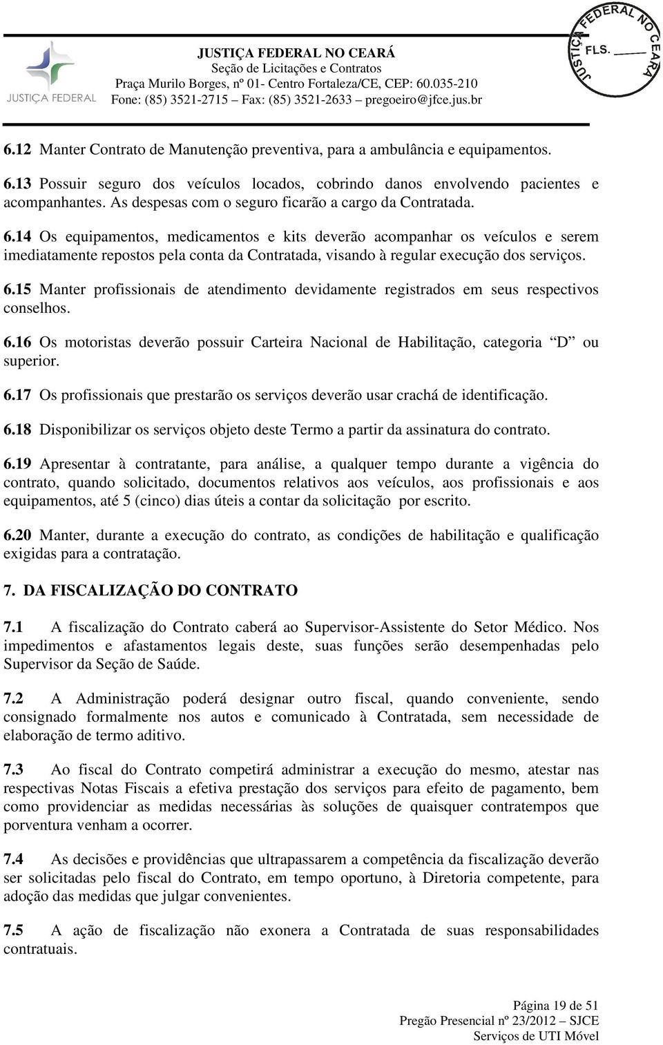 14 Os equipamentos, medicamentos e kits deverão acompanhar os veículos e serem imediatamente repostos pela conta da Contratada, visando à regular execução dos serviços. 6.