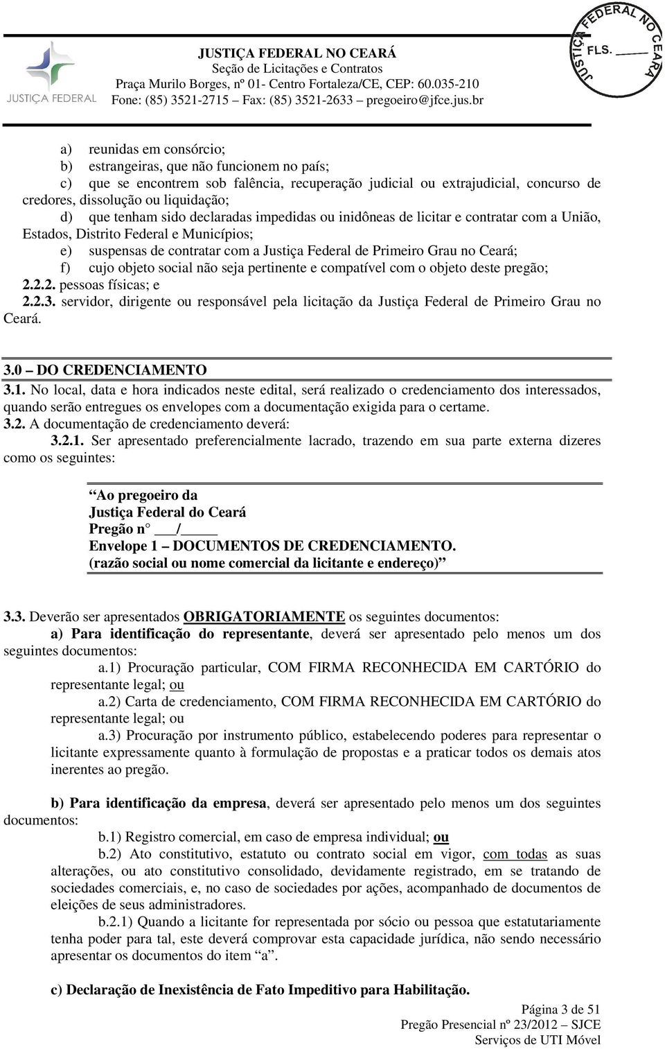 cujo objeto social não seja pertinente e compatível com o objeto deste pregão; 2.2.2. pessoas físicas; e 2.2.3.