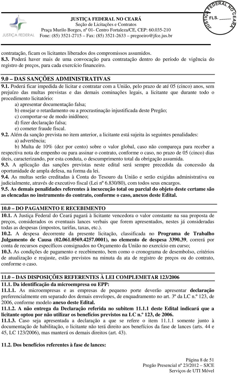 Poderá ficar impedida de licitar e contratar com a União, pelo prazo de até 05 (cinco) anos, sem prejuízo das multas previstas e das demais cominações legais, a licitante que durante todo o