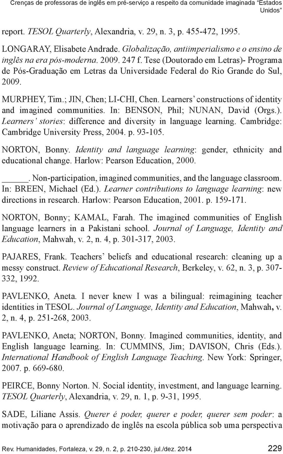 MURPHEY, Tim.; JIN, Chen; LI-CHI, Chen. Learners constructions of identity and imagined communities. In: BENSON, Phil; NUNAN, David (Orgs.).